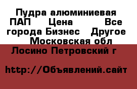 Пудра алюминиевая ПАП-1 › Цена ­ 370 - Все города Бизнес » Другое   . Московская обл.,Лосино-Петровский г.